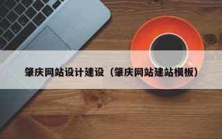 梅河口肇庆网站设计建设（肇庆网站建站模板）