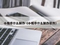 梅河口小程序什么制作（小程序什么制作软件）
