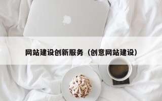 梅河口网站建设创新服务（创意网站建设）