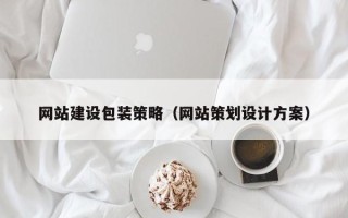 梅河口网站建设包装策略（网站策划设计方案）
