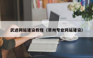梅河口武进网站建设教程（常州专业网站建设）