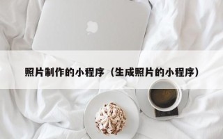 梅河口照片制作的小程序（生成照片的小程序）