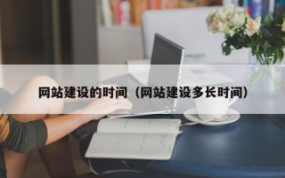 梅河口网站建设的时间（网站建设多长时间）