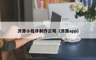 梅河口济源小程序制作公司（济源app）